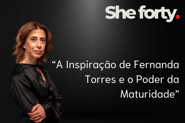 A Inspiração de Fernanda Torres e o Poder da Maturidade